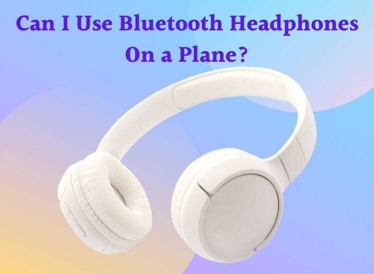How to Use Bluetooth Headphones On a Plane