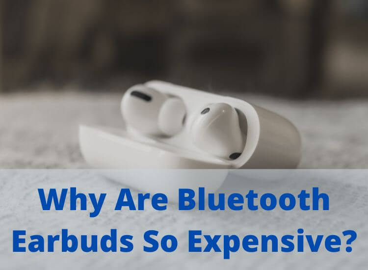 The reasons why Bluetooth earbuds are expensive for most people to buy
