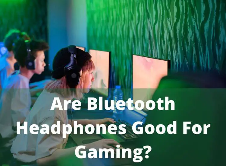 Discussion on whether Bluetooth headphones make a good gaming audio system.