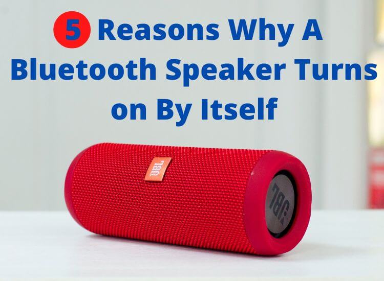 The five reasons why a bluetooth speaker will turn on automatically.