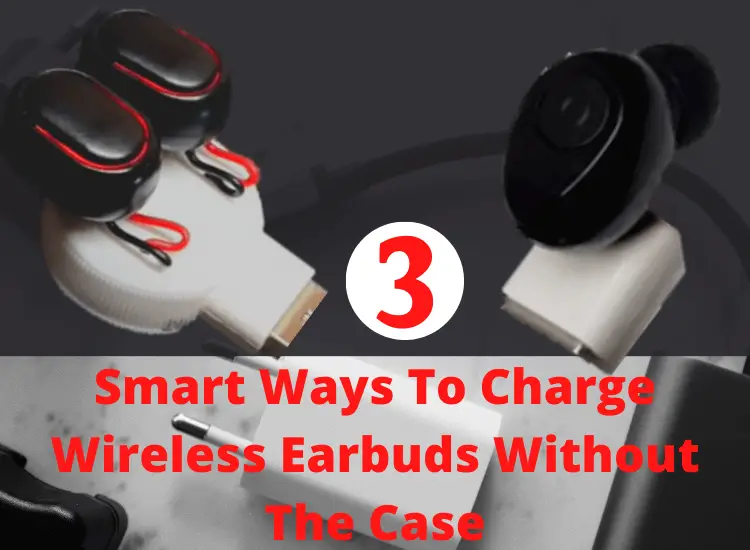 Ways in which one can charge bluetooth earbuds without their case